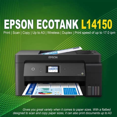 Epson EcoTank L14150 A3+ 4-in-1 with Wi-Fi and Ethernet printer; Print, copy, scan and fax; low cost per page, 250-sheet front paper tray, and 35-sheet A4 ADF; mobile printing, A3+ from the rear media feed; Includes ink in the box for 6200 pages black and 5200 pages in colour; Auto Duplex; Warranty 1 year Carry-In